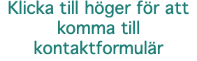 Klicka till höger för att komma till kontaktformulär