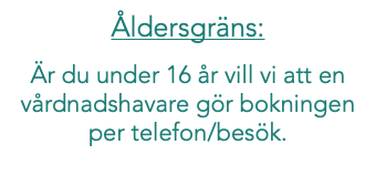 Åldersgräns: Är du under 16 år vill vi att en vårdnadshavare gör bokningen per telefon/besök.