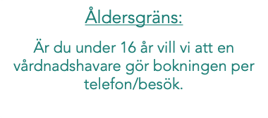 Åldersgräns: Är du under 16 år vill vi att en vårdnadshavare gör bokningen per telefon/besök.